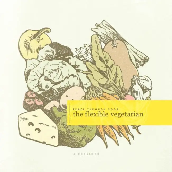 The flexible vegetarian: A Cookbook by Peace Through Yoga