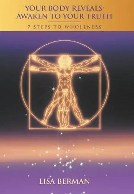Your Body Reveals: Awaken to Your Truth: 7 Steps to Wholeness by Lisa Berman