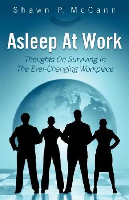 Asleep At Work: Thoughts On Surviving In The Ever-Changing Workplace by Shawn P. McCann