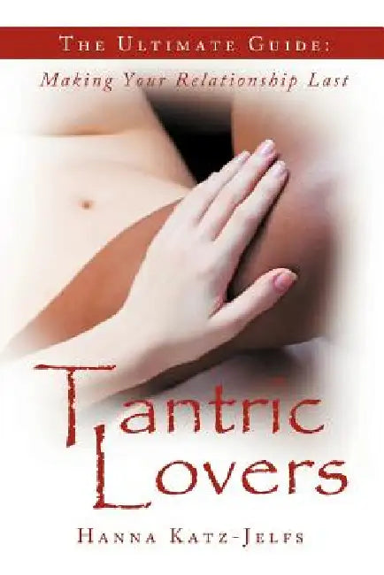 Tantric Lovers: The Ultimate Guide: Making Your Relationship Last by Hanna Katz-Jelfs