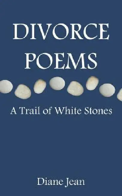 Divorce Poems: A Trail of White Stones by Diane Jean