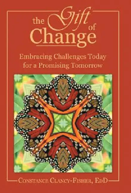 The Gift of Change: Embracing Challenges Today for a Promising Tomorrow by Constance Clancy-Fisher Edd