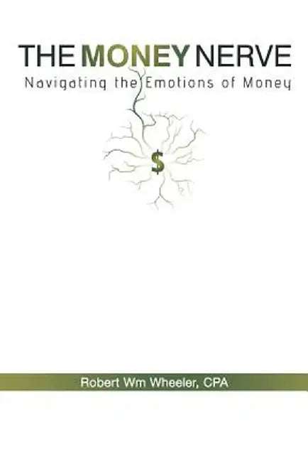 The Money Nerve: Navigating the Emotions of Money by Robert Wm Wheeler Cpa