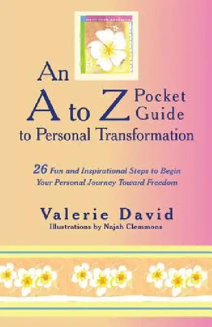 An A to Z Pocket Guide to Personal Transformation: 26 Fun and Inspirational Steps to Begin Your Personal Journey Toward Freedom by Valerie David