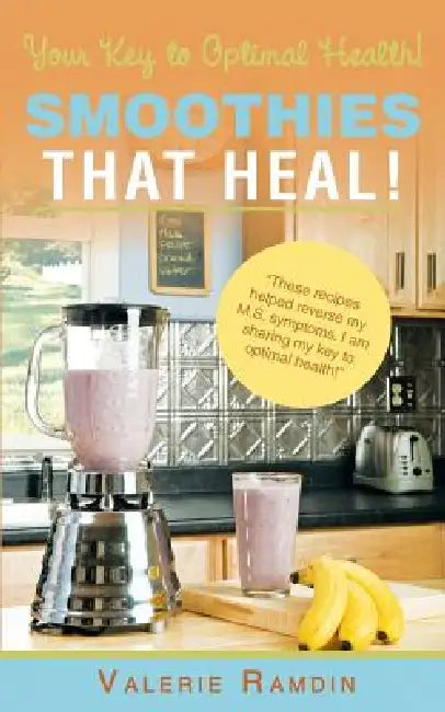 Smoothies That Heal!: Your Key to Optimal Health! by Valerie Ramdin