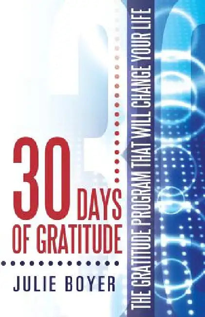 30 Days of Gratitude: The Gratitude Program That Will Change Your Life by Julie Boyer