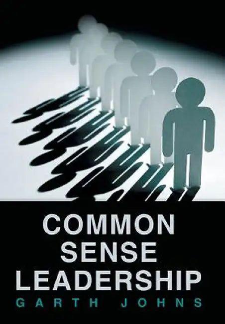 Common Sense Leadership by Garth Johns