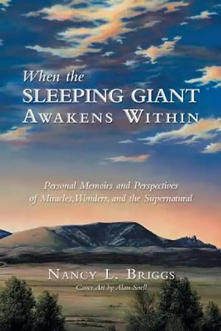 When the Sleeping Giant Awakens Within: Personal Memoirs and Perspectives of Miracles, Wonders, and the Supernatural by Nancy L. Briggs