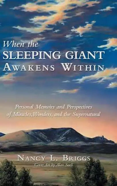 When the Sleeping Giant Awakens Within: Personal Memoirs and Perspectives of Miracles, Wonders, and the Supernatural by Nancy L. Briggs