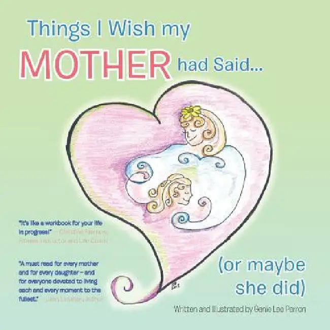 Things I Wish My Mother Had Said... (or Maybe She Did) by Genie Lee Perron