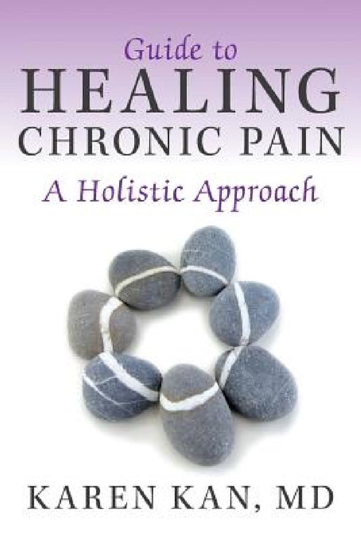 Guide to Healing Chronic Pain: A Holistic Approach by Karen Kan