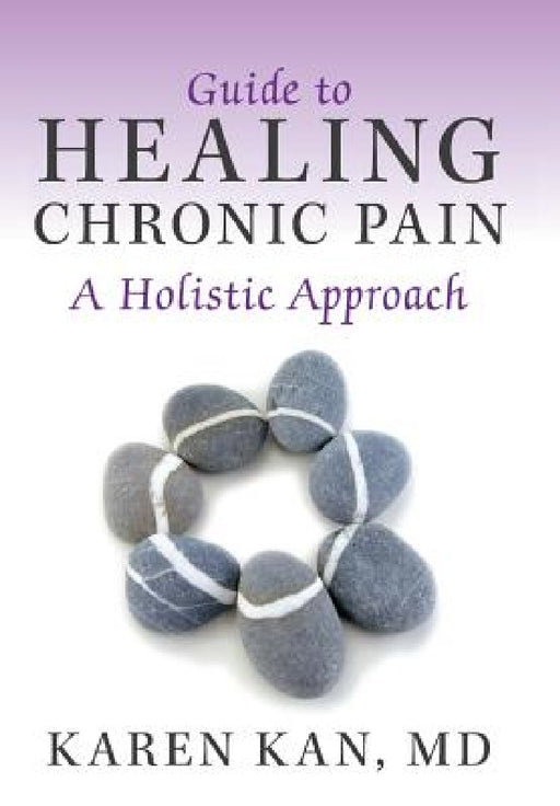 Guide to Healing Chronic Pain: A Holistic Approach by Karen Kan