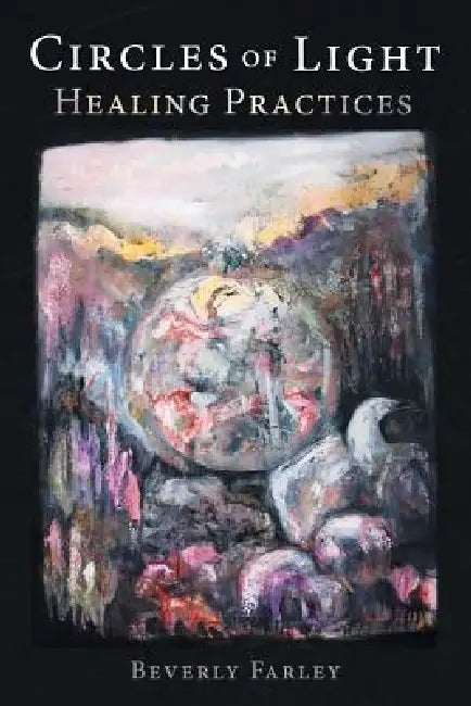 Circles of Light: Healing Practices by Beverly Farley