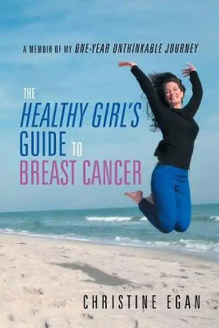 The Healthy Girl's Guide to Breast Cancer by Christine Egan