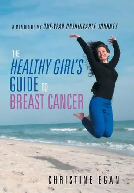 The Healthy Girl's Guide to Breast Cancer by Christine Egan