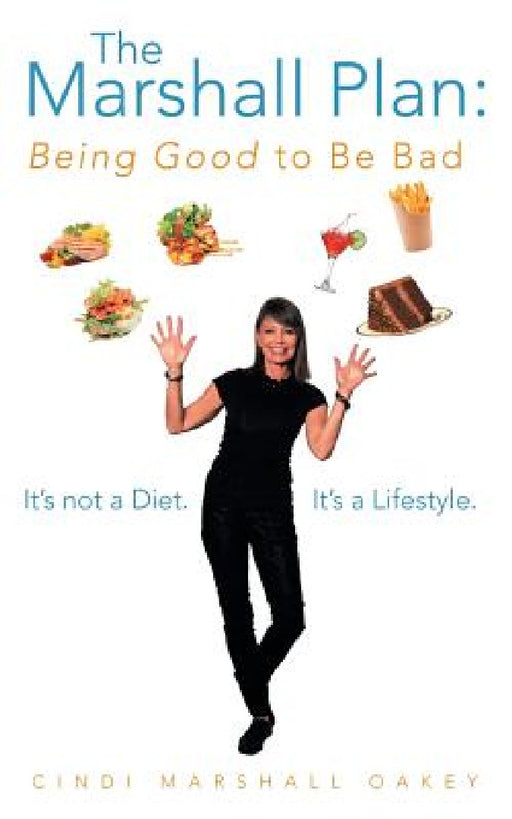 The Marshall Plan: Being Good to Be Bad: It's Not a Diet. It's a Lifestyle by Cindi Marshall Oakey