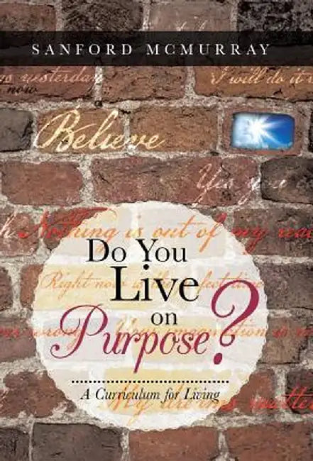 Do You Live on Purpose?: A Curriculum for Living by Sanford McMurray