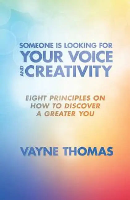 Someone Is Looking for Your Voice and Creativity: Eight Principles on How to Discover a Greater You by Vayne Thomas