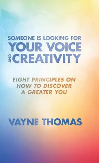 Someone Is Looking for Your Voice and Creativity: Eight Principles on How to Discover a Greater You by Vayne Thomas