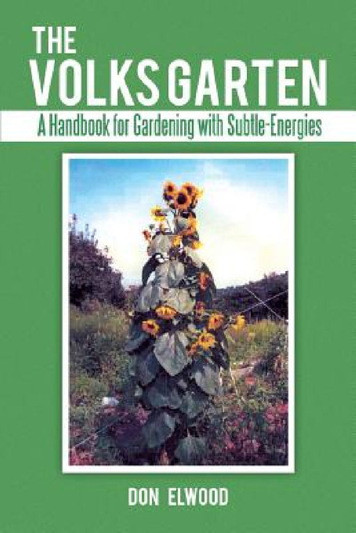 The Volks Garten: A Handbook for Gardening with Subtle-Energies by Don Elwood