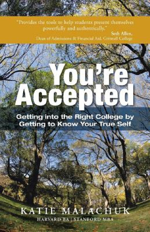 You're Accepted: Getting Into the Right College by Getting to Know Your True Self by Katie Malachuk