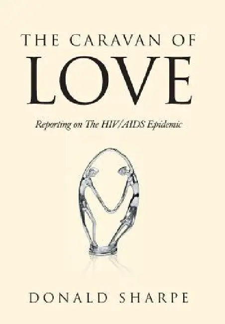 The Caravan of Love: Reporting on the HIV/AIDS Epidemic by Donald Sharpe