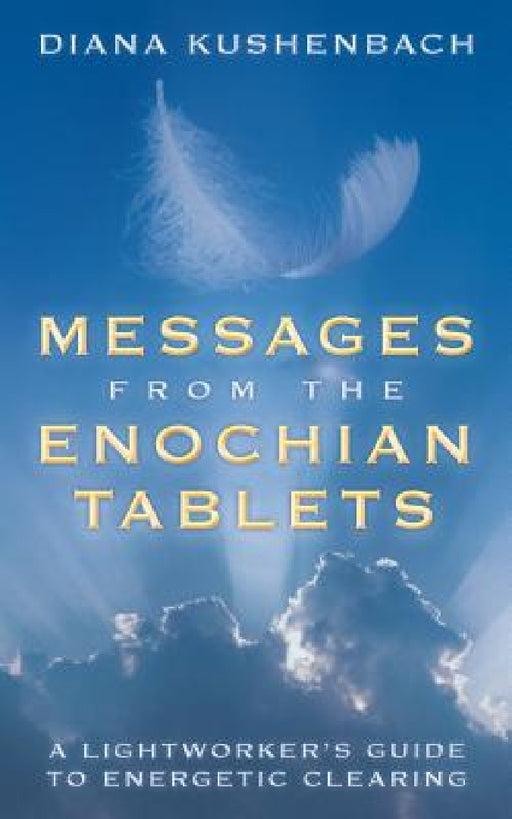Messages from the Enochian Tablets: A Lightworker's Guide to Energetic Clearing by Diana Kushenbach