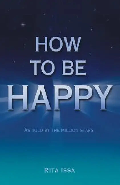 How to Be Happy: As Told by the Million Stars by Rita Issa