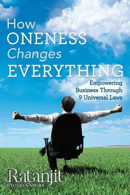 How Oneness Changes Everything: Empowering Business Through 9 Universal Laws by Ratanjit