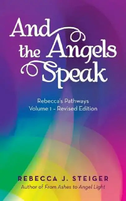 And the Angels Speak: Revised Edition - Volume 1 by Rebecca J. Steiger
