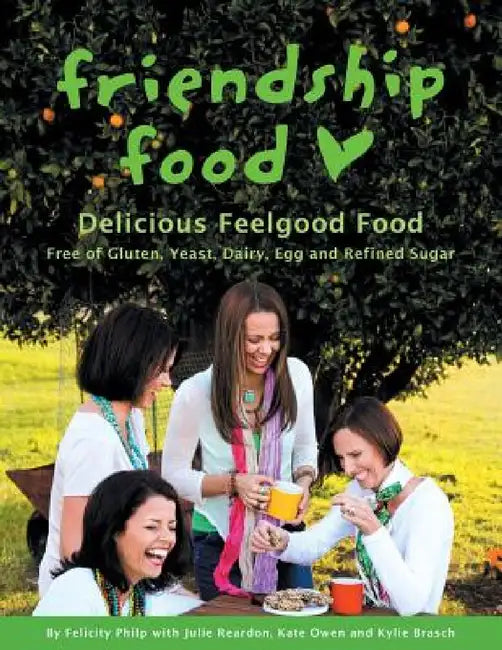 Friendship Food: Delicious Feelgood Food, Free of Gluten, Yeast, Dairy, Egg and Refined Sugar by Felicity Philp