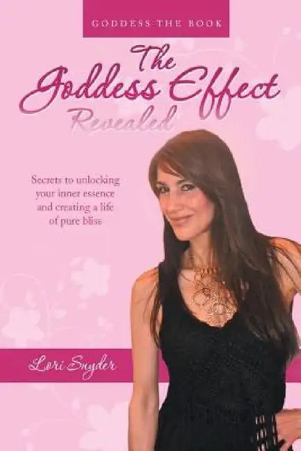 The Goddess Effect-Revealed: Goddess the Book by Lori Snyder