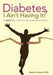 Diabetes, I Ain't Having It!: Diabeaters' Lifestyle Solutions Made Simple. by David Johnson Ph. D.
