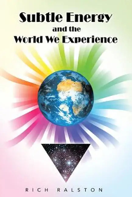 Subtle Energy and the World We Experience by Rich Ralston