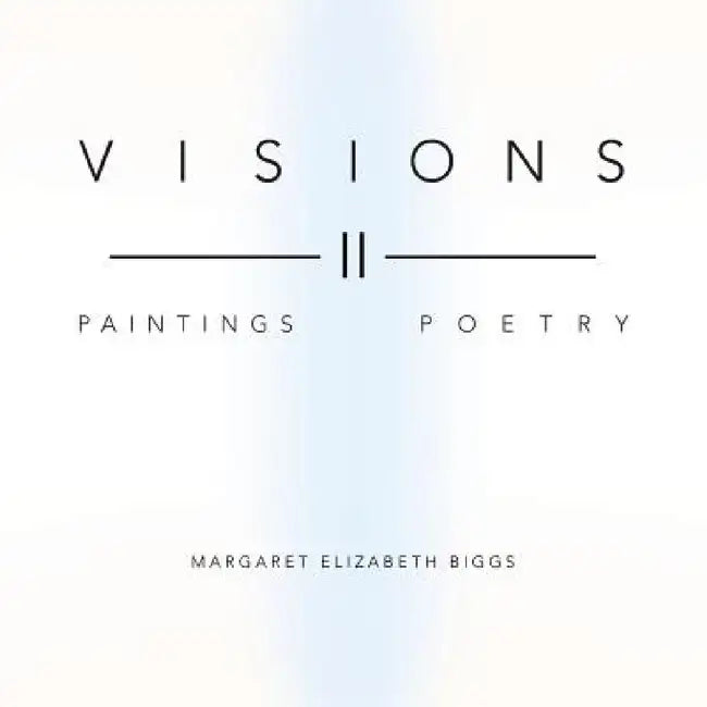Visions II: Paintings Poetry by Margaret Elizabeth Biggs