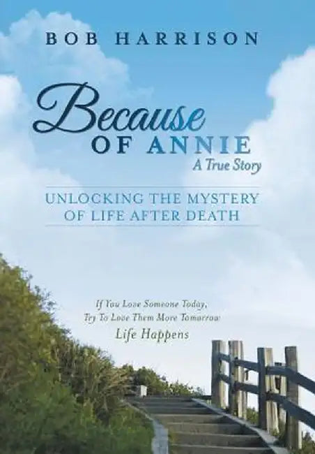 Because of Annie: Unlocking the Mystery of Life After Death by Bob Harrison