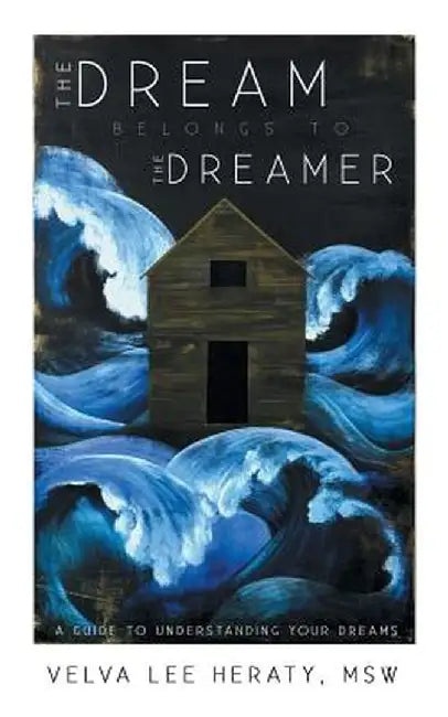 The Dream Belongs to the Dreamer: A Hands-On, How-To, Step-By-Step Guide to Understanding Your Dreams by Msw Velva Lee Heraty