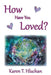 How Have You Loved? by Karen T. Hluchan