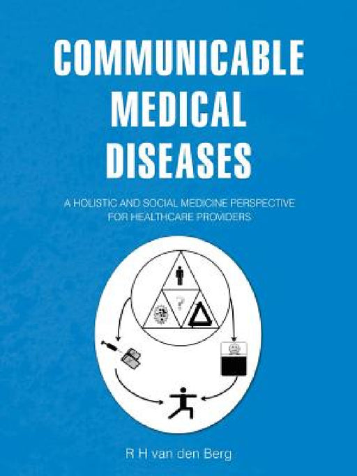 Communicable Medical Diseases: A holistic and social medicine perspective for healthcare providers by R. H. Van Den Berg