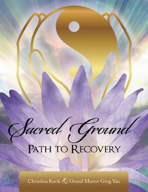 Sacred Ground,: Path to Recovery by Christina Kook, Grand Master Greg Yau