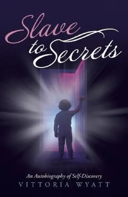 Slave to Secrets: An Autobiography of Self Discovery by Vittoria Wyatt