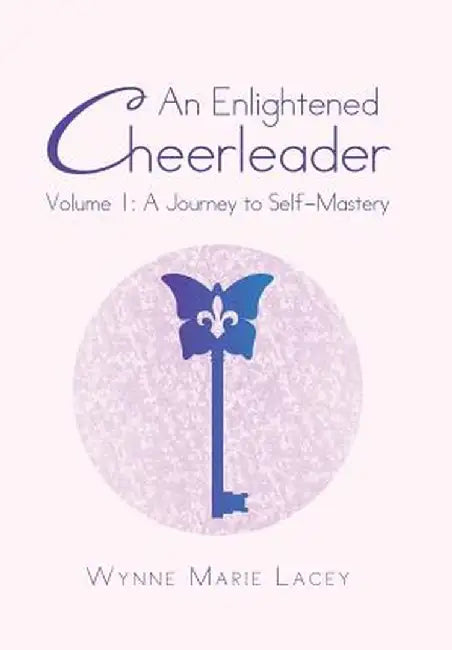 An Enlightened Cheerleader: Volume 1: A Journey to Self-Mastery by Wynne Marie Lacey
