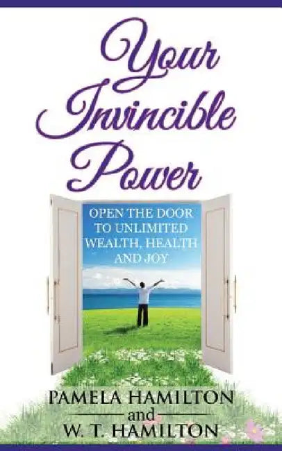 Your Invincible Power: Open the Door to Unlimited Wealth, Health and Joy by Pamela Hamilton, W. T. Hamilton
