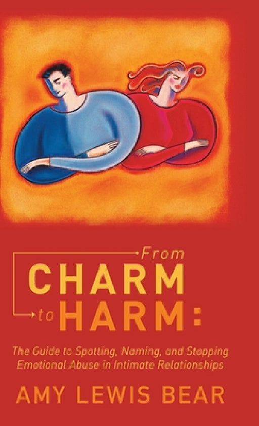 From Charm to Harm: The Guide to Spotting, Naming, and Stopping Emotional Abuse in Intimate Relationships by Amy Lewis Bear