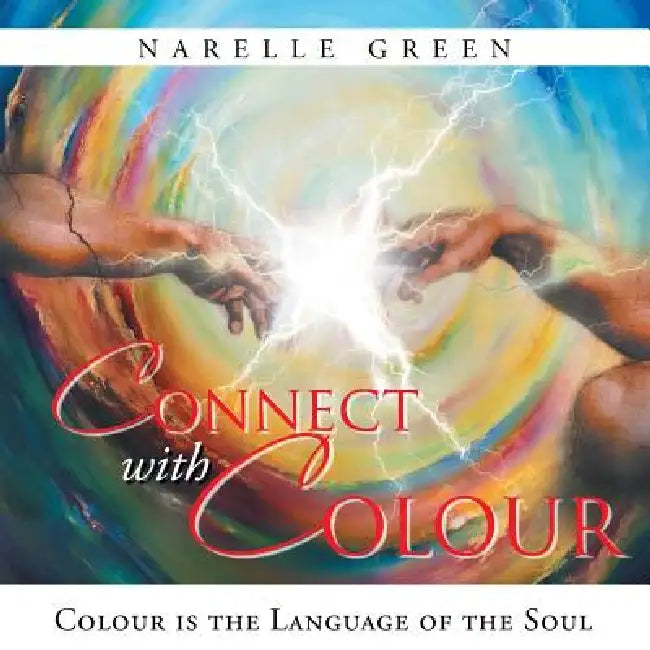 Connect with Colour: Colour is the language of the soul. by Narelle Green