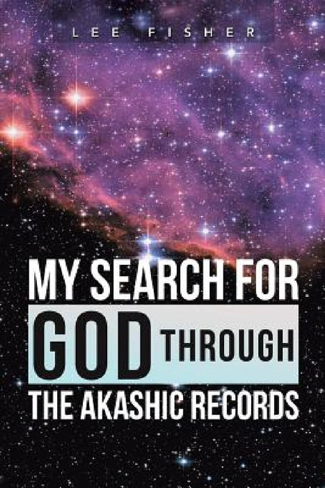 My Search for God Through the Akashic Records by Lee Fisher