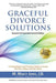Graceful Divorce Solutions: A Comprehensive and Proactive Guide to Saving You Time, Money, and Your Sanity by M. Marcy Jones J. D.