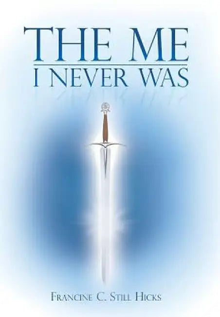 The Me I Never Was by Francine C. Still Hicks