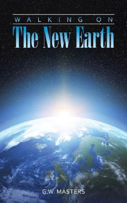 Walking On The New Earth by G. W. Masters