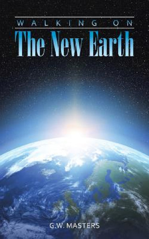 Walking On The New Earth by G. W. Masters